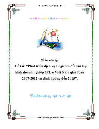 Đề tài Phát triển dịch vụ Logistics đối với loại hình doanh nghiệp 3PL ở Việt Nam giai đoạn 2007-2012 và định hướng đến 2015