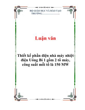 Luận văn Thiết kế phần điện nhà máy nhiệt điện Uông Bí 1 gồm 2 tổ máy, công suất mỗi tổ là 150 MW
