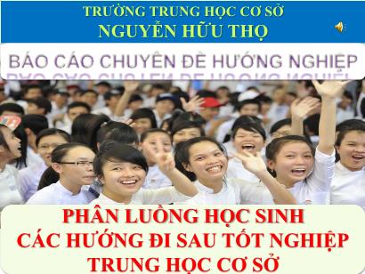Báo cáo Chuyên đề hướng nghiệp - Phân luồng học sinh các hướng đi sau tốt nghiệp trung học cơ sở Báo cáo Chuyên đề hướng nghiệp - Phân luồng học sinh các hướng đi sau tốt nghiệp trung học cơ sở